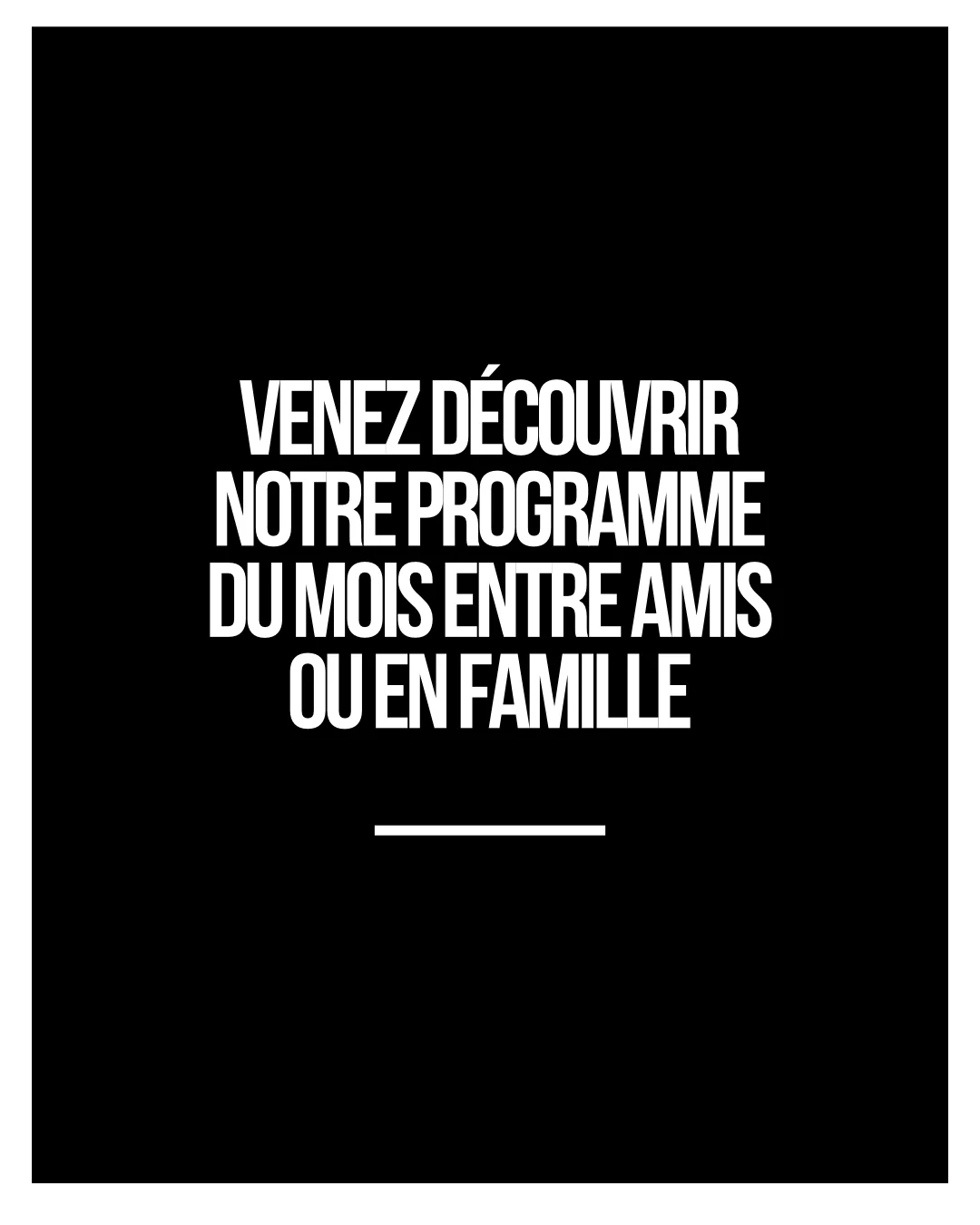 Venez découvrir notre programme du mois entre amis ou en famille